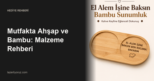 Mutfakta Ahşap ve Bambu: Malzeme Rehberi — Lazerliyoruz