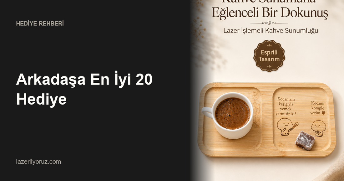 Arkadaşa En İyi 20 Hediye — Lazerliyoruz