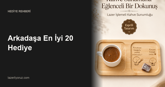 Arkadaşa En İyi 20 Hediye — Lazerliyoruz