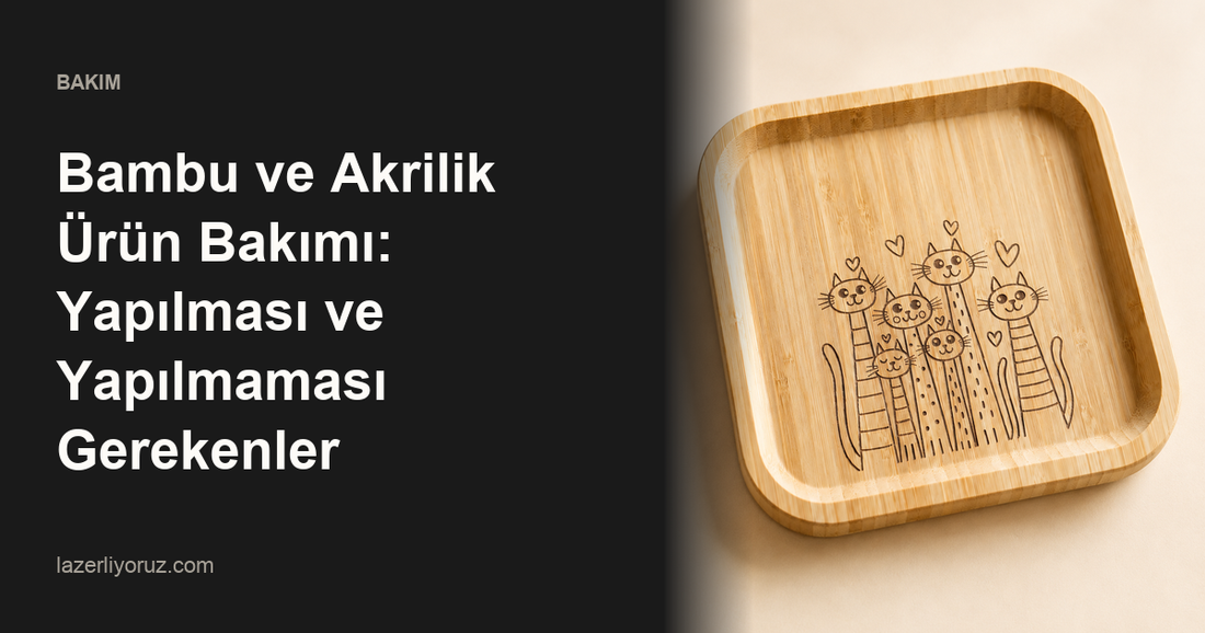 Bambu ve Akrilik Ürün Bakımı: Yapılması ve Yapılmaması Gerekenler — Lazerliyoruz