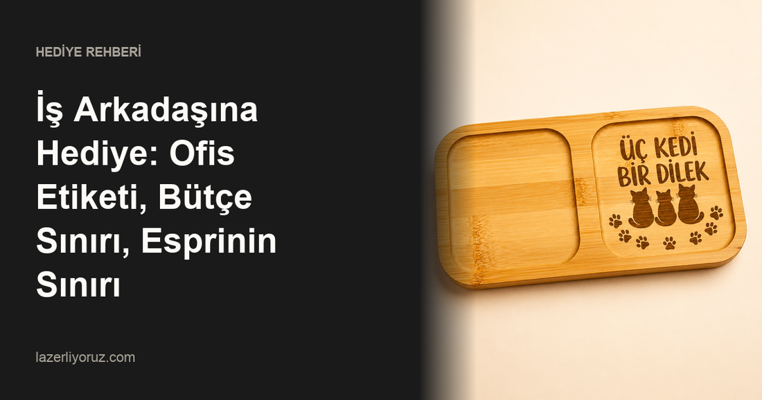 İş Arkadaşına Hediye: Ofis Etiketi, Bütçe Sınırı, Esprinin Sınırı — Lazerliyoruz