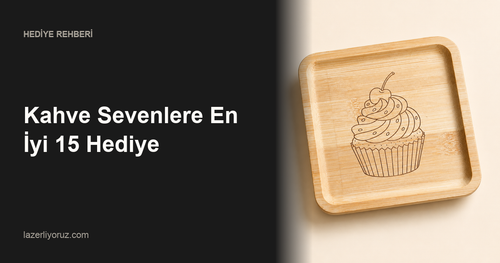 Kahve Sevenlere En İyi 15 Hediye — Lazerliyoruz