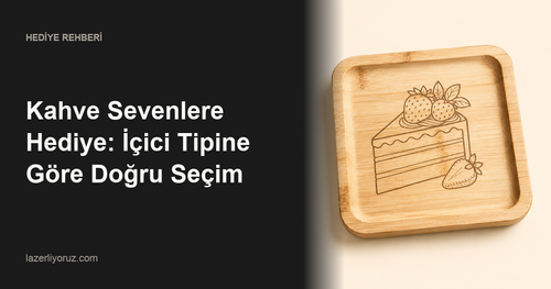Kahve Sevenlere Hediye: İçici Tipine Göre Doğru Seçim — Lazerliyoruz