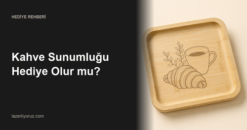 Kahve Sunumluğu Hediye Olur mu? — Lazerliyoruz