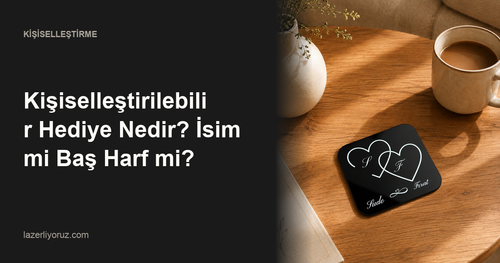 Kişiselleştirilebilir Hediye Nedir? İsim mi Baş Harf mi? — Lazerliyoruz