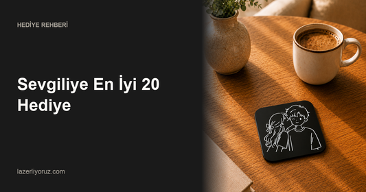 Sevgiliye En İyi 20 Hediye — Lazerliyoruz